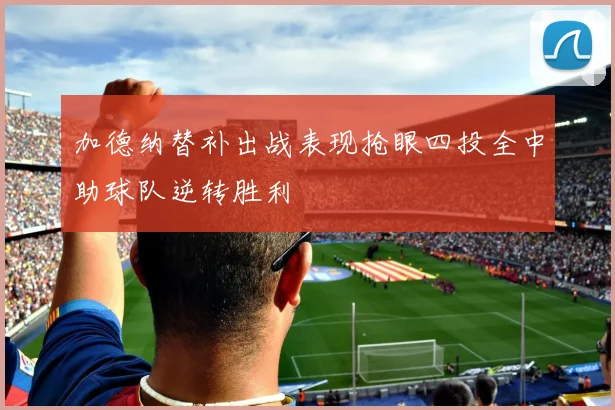 加德纳替补出战表现抢眼四投全中助球队逆转胜利