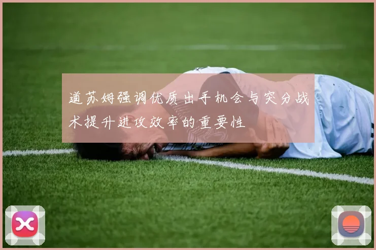 道苏姆强调优质出手机会与突分战术提升进攻效率的重要性